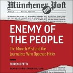 Enemy of the People Lib/E: The Munich Post and the Journalists Who Opposed Hitler