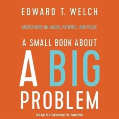 A Small Book about a Big Problem: Meditations on Anger, Patience, and Peace - Welch, Edward T.