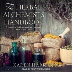 The Herbal Alchemist's Handbook: A Complete Guide to Magickal Herbs and How to Use Them - Harrison, Karen