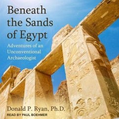 Beneath the Sands of Egypt: Adventures of an Unconventional Archaeologist - Ryan, Donald P.