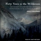 Forty Years in the Wilderness Lib/E: One Woman's Adventures and Struggles Homesteading in the Alaskan Wilderness