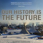 Our History Is the Future Lib/E: Standing Rock Versus the Dakota Access Pipeline, and the Long Tradition of Indigenous Resistance