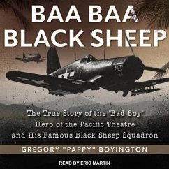 Baa Baa Black Sheep: The True Story of the Bad Boy Hero of the Pacific Theatre and His Famous Black Sheep Squadron - Boyington