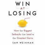 Win at Losing Lib/E: How Our Biggest Setbacks Can Lead to Our Greatest Gains