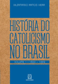 História do Catolicismo no Brasil - volume I (eBook, ePUB) - Vieira, Dilermando Ramos