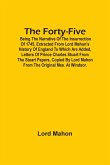 The Forty-Five; Being The Narrative Of The Insurrection Of 1745, Extracted From Lord Mahon'S History Of England To Which Are Added, Letters Of Prince Charles Stuart From The Stuart Papers, Copied By Lord Mahon From The Original Mss. At Windsor.