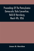Proceedings Of The Pennsylvania Democratic State Convention, Held At Harrisburg, March 4Th, 1856