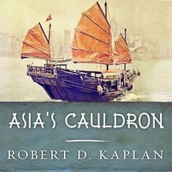 Asia's Cauldron Lib/E: The South China Sea and the End of a Stable Pacific - Kaplan, Robert D.