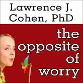 The Opposite of Worry Lib/E: The Playful Parenting Approach to Childhood Anxieties and Fears