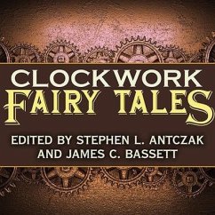 Clockwork Fairy Tales Lib/E: A Collection of Steampunk Fables - Jeter, K. W.; Lake, Jay; Richardson, Kat