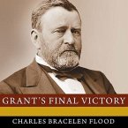 Grant's Final Victory: Ulysses S. Grant's Heroic Last Year