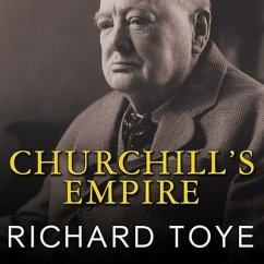 Churchill's Empire: The World That Made Him and the World He Made - Toye, Richard