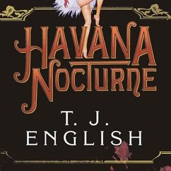 Havana Nocturne Lib/E: How the Mob Owned Cuba...and Then Lost It to the Revolution - English, T. J.