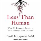 Less Than Human Lib/E: Why We Demean, Enslave, and Exterminate Others