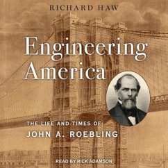 Engineering America: The Life and Times of John A. Roebling - Haw, Richard