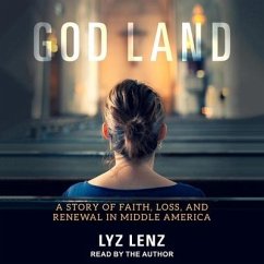 God Land Lib/E: A Story of Faith, Loss, and Renewal in Middle America - Lenz, Lyz