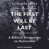 The First Will Be Last Lib/E: A Biblical Perspective on Narcissism The First Will Be Last Lib/E: A Biblical Perspective on Narcissism