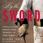 By the Sword Lib/E: A History of Gladiators, Musketeers, Samurai, Swashbucklers, and Olympic Champions