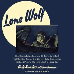 Lone Wolf Lib/E: The Remarkable Story of Britain's Greatest Nightfighter Ace of the Blitz - Flt LT Richard Playne Stevens Dso, Dfc & Ba - Saunders, Andy; Thompson, Terry