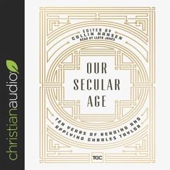 Our Secular Age Lib/E: Ten Years of Reading and Applying Charles Taylor - Hansen, Collin