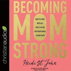 Becoming Momstrong Lib/E: How to Fight with All That's in You for Your Family and Your Faith - John, Heidi St