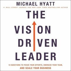The Vision-Driven Leader: 10 Questions to Focus Your Efforts, Energize Your Team, and Scale Your Business - Hyatt, Michael