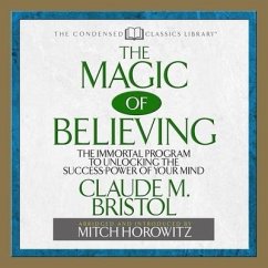 The Magic of Believing Lib/E: The Immortal Program to Unlocking the Success Power of Your Mind - Bristol, Claude; Horowitz, Mitch