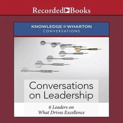 Conversations on Leadership Lib/E: 6 Leaders on What Drives Excellence - Knowledge@Wharton; Wharton, Knowledge