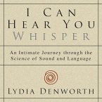 I Can Hear You Whisper Lib/E: An Intimate Journey Through the Science of Sound and Language