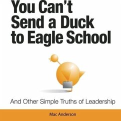 You Can't Send a Duck to Eagle School: And Other Simple Truths of Leadership - Anderson, Mac