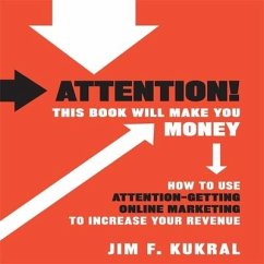 Attention! This Book Will Make You Money: How to Use Attention-Getting Online Marketing to Increase Your Revenue - Kukral, Jim F.