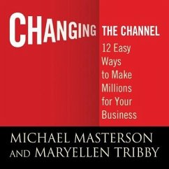 Changing the Channel: 12 Easy Ways to Make Millions for Your Business - Michael, Maryellen; Masterson, Tribby