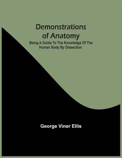 Demonstrations Of Anatomy - Viner Ellis, George