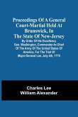 Proceedings Of A General Court-Martial Held At Brunswick, In The State Of New-Jersey, By Order Of His Excellency Gen. Washington, Commander-In-Chief Of The Army Of The United States Of America, For The Trial Of Major-General Lee, July 4Th, 1778