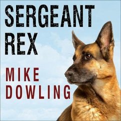 Sergeant Rex Lib/E: The Unbreakable Bond Between a Marine and His Military Working Dog - Dowling, Mike