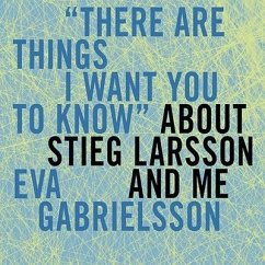 There Are Things I Want You to Know about Stieg Larsson and Me - Gabrielsson, Eva; Colombani, Marie-Francoise