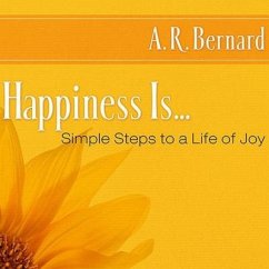 Happiness Is... Lib/E: Simple Steps to a Life of Joy - Bernard, A. R.