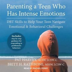 Parenting a Teen Who Has Intense Emotions Lib/E: Dbt Skills to Help Your Teen Navigate Emotional and Behavioral Challenges - Harvey, Pat; Rathbone, Britt H.