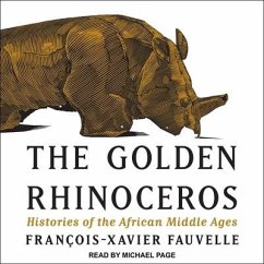 The Golden Rhinoceros Lib/E: Histories of the African Middle Ages - Fauvelle, François-Xavier