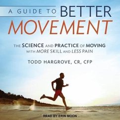 A Guide to Better Movement Lib/E: The Science and Practice of Moving with More Skill and Less Pain - Cfp