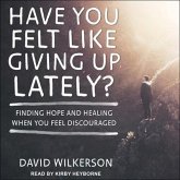 Have You Felt Like Giving Up Lately? Lib/E: Finding Hope and Healing When You Feel Discouraged