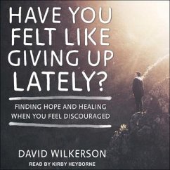 Have You Felt Like Giving Up Lately? Lib/E: Finding Hope and Healing When You Feel Discouraged - Wilkerson, David