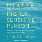 Psychotherapy and the Highly Sensitive Person Lib/E: Improving Outcomes for That Minority of People Who Are the Majority of Clients