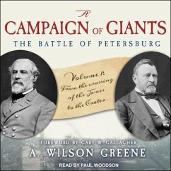 A Campaign of Giants--The Battle for Petersburg: Volume 1: From the Crossing of the James to the Crater - Greene, A. Wilson