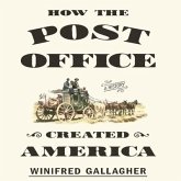 How the Post Office Created America Lib/E: A History