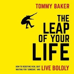 The Leap of Your Life Lib/E: How to Redefine Risk, Quit Waiting for 'Someday, ' and Live Boldly - Baker, Tommy