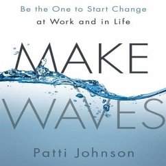 Make Waves: Be the One to Start Change at Work and in Life - Johnson, Patti