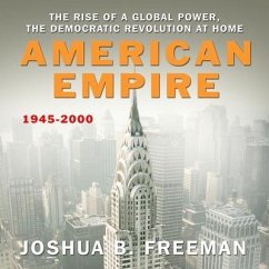 American Empire: The Rise of a Global Power, the Democratic Revolution at Home 1945-2000 - Freeman, Joshua B.