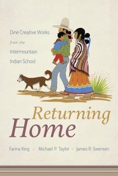 Returning Home: Diné Creative Works from the Intermountain Indian School - King, Farina; Taylor, Michael P.; Swensen, James R.