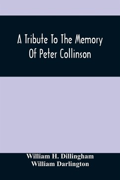 A Tribute To The Memory Of Peter Collinson - H. Dillingham, William